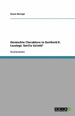 Gemischte Charaktere in Gotthold E. Lessings 'Emilia Galotti' - Rosingh, Nicole