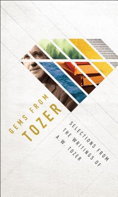 Gems from Tozer: Selections from the Writings of A.W. Tozer - Tozer, A W