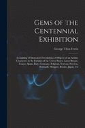 Gems of the Centennial Exhibition: Consisting of Illustrated Descriptions of Objects of an Artistic Character, in the Exhibits of the United States, Great Britain, France, Spain, Italy, Germany, Belgium, Norway, Sweden, Denmark, Hungary, Russia, Japan, Ch