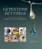 Gemstone Settings: The Jewelry Maker's Guide to Styles & Techniques