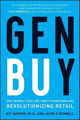 Gen Buy: How Tweens, Teens and Twenty-Somethings Are Revolutionizing Retail - Yarrow, Kit, and O'Donnell, Jayne