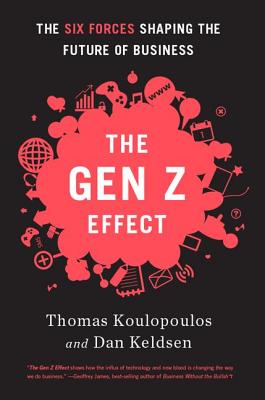 Gen Z Effect: The Six Forces Shaping the Future of Business - Koulopoulos, Tom, and Keldsen, Dan