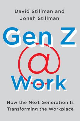 Gen Z @ Work: How the Next Generation Is Transforming the Workplace - Stillman, David, and Stillman, Jonah