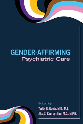 Gender-Affirming Psychiatric Care - Goetz, Teddy G, MD, MS (Editor), and Keuroghlian, Alex S, MD (Editor)