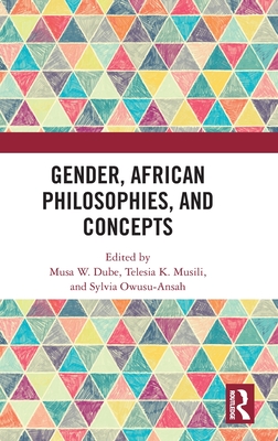 Gender, African Philosophies, and Concepts - W Dube, Musa (Editor), and K Musili, Telesia (Editor), and Owusu-Ansah, Sylvia (Editor)