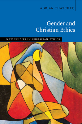 Gender and Christian Ethics - Thatcher, Adrian