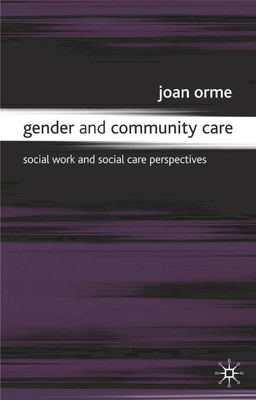 Gender and Community Care: Social Work and Social Care Perspectives - Campling, Jo (Editor), and Orme, Joan