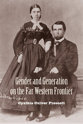 Gender and Generation on the Far Western Frontier - Prescott, Cynthia Culver, PH.D.