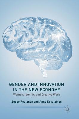 Gender and Innovation in the New Economy: Women, Identity, and Creative Work - Poutanen, Seppo, and Kovalainen, Anne, Professor