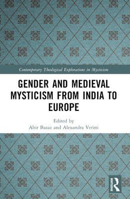 Gender and Medieval Mysticism from India to Europe - Verini, Alexandra (Editor), and Bazaz, Abir (Editor)