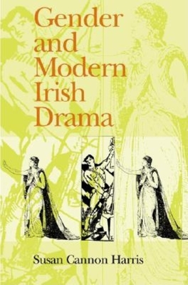 Gender and Modern Irish Drama - Harris, Susan Cannon