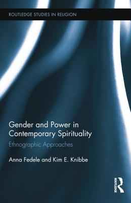 Gender and Power in Contemporary Spirituality: Ethnographic Approaches - Fedele, Anna (Editor), and Knibbe, Kim (Editor)