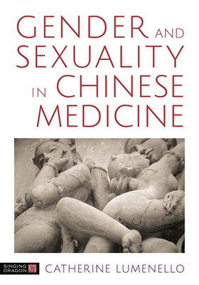 Gender and Sexuality in Chinese Medicine - M Ac, Catherine J Lumenello