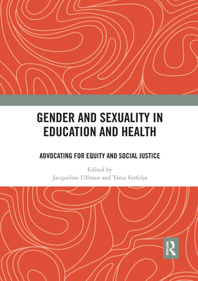 Gender and Sexuality in Education and Health: Advocating for Equity and Social Justice - Ullman, Jacqueline (Editor), and Ferfolja, Tania (Editor)