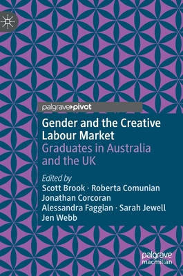 Gender and the Creative Labour Market: Graduates in Australia and the UK - Brook, Scott (Editor), and Comunian, Roberta (Editor), and Corcoran, Jonathan (Editor)