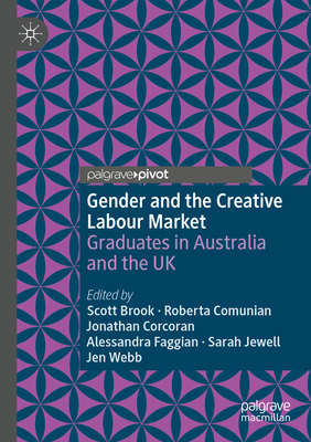 Gender and the Creative Labour Market: Graduates in Australia and the UK - Brook, Scott (Editor), and Comunian, Roberta (Editor), and Corcoran, Jonathan (Editor)