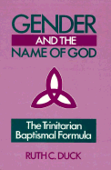 Gender and the Name of God: The Trinitarian Baptismal Formula - Duck, Ruth C