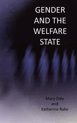 Gender and the Welfare State: Care, Work and Welfare in Europe and the U. S. A. - Daly, Mary, and Rake, Katherine