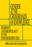 Gender at the Crossroads of Knowledge: Feminist Anthropology in the Postmodern Era