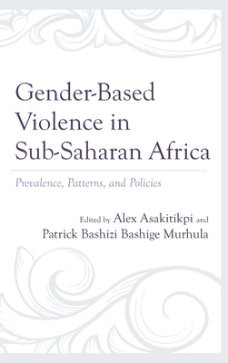 Gender-Based Violence in Sub-Saharan Africa: Prevalence, Patterns, and Policies - Asakitikpi, Alex (Contributions by), and Murhula, Patrick Bashizi Bashige (Contributions by), and Asakitikpi, Aretha...