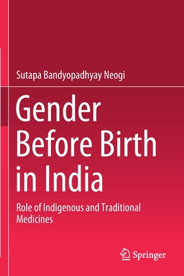 Gender Before Birth in India: Role of Indigenous and Traditional Medicines - Bandyopadhyay Neogi, Sutapa