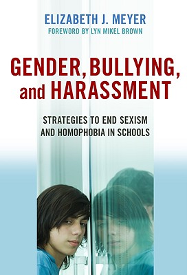 Gender, Bullying, and Harassment: Strategies to End Sexism and Homophobia in Schools - Meyer, Elizabeth J