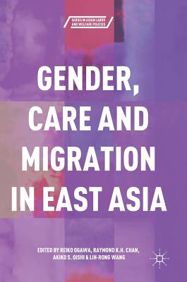 Gender, Care and Migration in East Asia - Ogawa, Reiko (Editor), and Chan, Raymond K H (Editor), and Oishi, Akiko S (Editor)