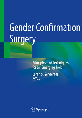 Gender Confirmation Surgery: Principles and Techniques for an Emerging Field - Schechter, Loren S (Editor)