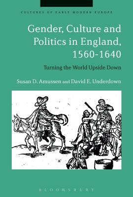 Gender, Culture and Politics in England, 1560-1640: Turning the World Upside Down - Amussen, Susan D, and Kmin, Beat (Editor), and Underdown, David E