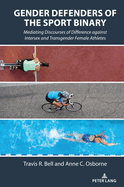 Gender Defenders of the Sport Binary: Mediating Discourses of Difference against Intersex and Transgender Female Athletes