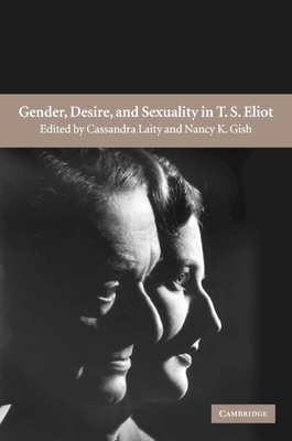 Gender, Desire, and Sexuality in T. S. Eliot - Gish, Nancy K (Editor), and Laity, Cassandra (Editor)