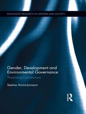 Gender, Development and Environmental Governance: Theorizing Connections - Arora-Jonsson, Seema