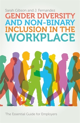 Gender Diversity and Non-Binary Inclusion in the Workplace: The Essential Guide for Employers - Gibson, Sarah, and Fernandez, J