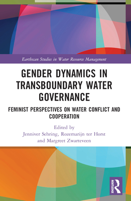 Gender Dynamics in Transboundary Water Governance: Feminist Perspectives on Water Conflict and Cooperation - Sehring, Jenniver (Editor), and Ter Horst, Rozemarijn (Editor), and Zwarteveen, Margreet (Editor)