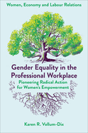 Gender Equality in the Professional Workplace: Pioneering Radical Action for Women's Empowerment