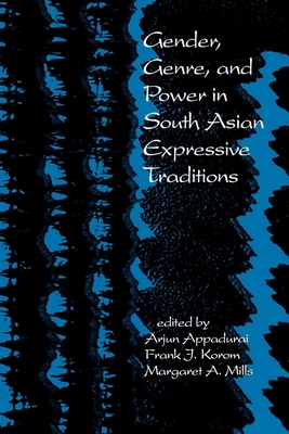 Gender, Genre, and Power in South Asian Expressive Traditions - Appadurai, Arjun (Editor), and Korom, Frank J (Editor), and Mills, Margaret A, Professor (Editor)