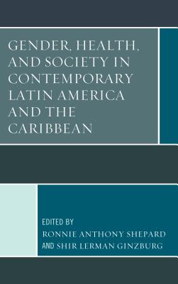 Gender, Health, and Society in Contemporary Latin America and the Caribbean - Shepard, Ronnie (Contributions by), and Lerman Ginzburg, Shir (Contributions by), and Perez-Bonilla, Lauren (Contributions by)
