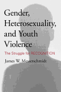 Gender, Heterosexuality, and Youth Violence: The Struggle for Recognition