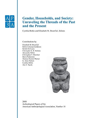 Gender, Households, and Society: Unraveling the Threads of the Past and the Present - Robin, Cynthia (Editor), and Brumfiel, Elizabeth M (Editor)