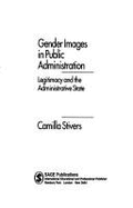 Gender Images in Public Administration: Legitimacy and the Administrative State - Stivers, Camilla M, Dr.