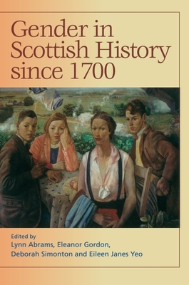 Gender in Scottish History Since 1700 - Abrams, Lynn (Editor), and Gordon, Eleanor (Editor), and Simonton, Deborah (Editor)