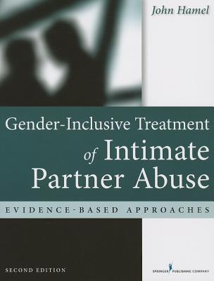 Gender-Inclusive Treatment of Intimate Partner Abuse: Evidence-Based Approaches - Hamel, John, Lcsw