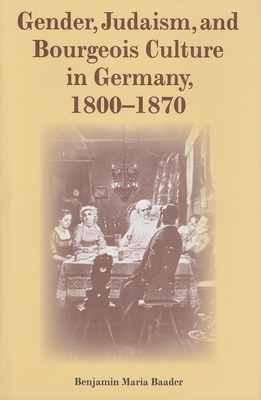 Gender, Judaism, and Bourgeois Culture in Germany, 1800-1870 - Baader, Benjamin Maria