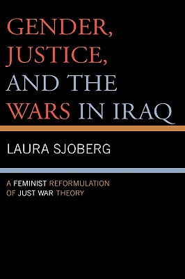 Gender, Justice, and the Wars in Iraq: A Feminist Reformulation of Just War Theory - Sjoberg, Laura