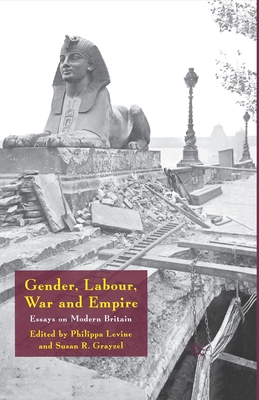 Gender, Labour, War and Empire: Essays on Modern Britain - Levine, Philippa, and Grayzel, Susan R, Professor