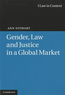 Gender, Law and Justice in a Global Market - Stewart, Ann