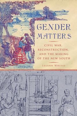 Gender Matters: Race, Class and Sexuality in the Nineteenth-Century South - Whites, L