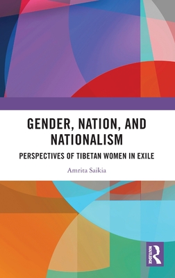 Gender, Nation, and Nationalism: Perspectives of Tibetan Women in Exile - Saikia, Amrita