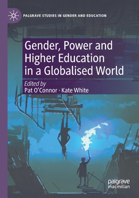Gender, Power and Higher Education in a Globalised World - O'Connor, Pat (Editor), and White, Kate (Editor)