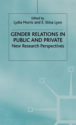 Gender Relations in Public and Private: New Research Perspectives - Lyon, E. Stina (Editor), and Morris, Lydia (Editor)